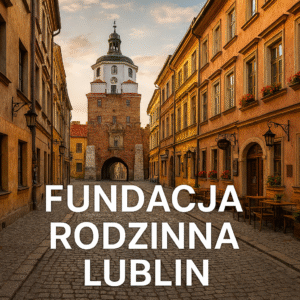 Lublin fundacja rodzinna prawnik